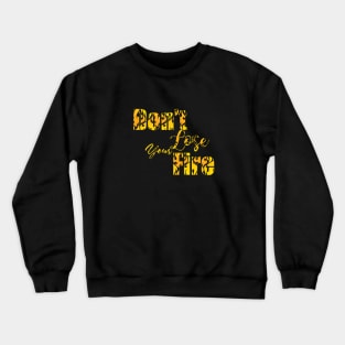 Don't Lose Your Fire Crewneck Sweatshirt